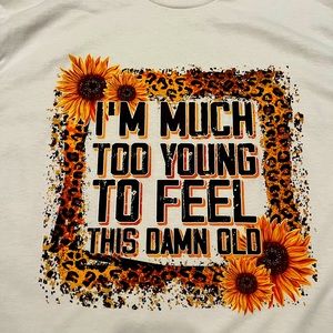 I’m much too Young…100% cotton graphic, tee crewneck. NEW**
